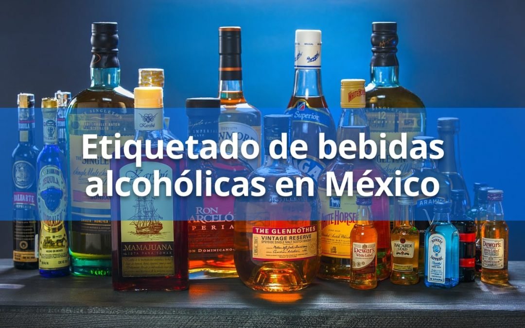 ¿Cómo debe ser el etiquetado de bebidas alcohólicas en México?